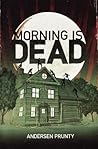 Morning is Dead by Andersen Prunty