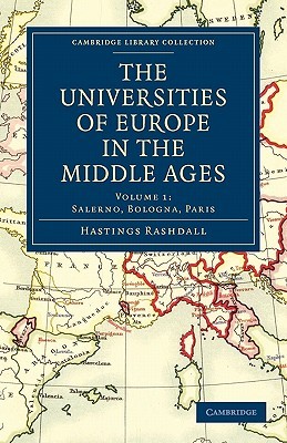 The Universities of Europe in the Middle Ages: Volume 1, Salerno, Bologna, Paris (Cambridge Library Collection - Medieval History)
