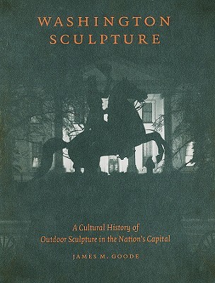Washington Sculpture: A Cultural History of Outdoor Sculpture in the Nation's Capital (Hardcover)