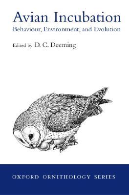 Avian Incubation: Behaviour, Environment, and Evolution (Oxford Ornithology Series)