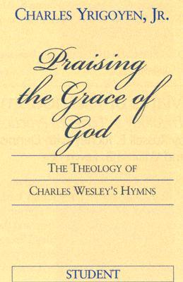 Praising the God of Grace-Student/E: The Theology of Charles Wesley's Hymns (Hardcover)
