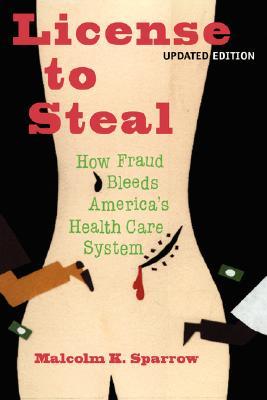 License To Steal: How Fraud bleeds America's Health Care System (Hardcover)