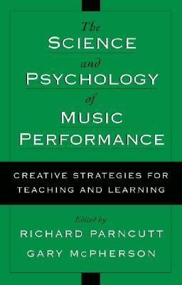 The Science and Psychology of Music Performance: Creative Strategies for Teaching and Learning (Hardcover)