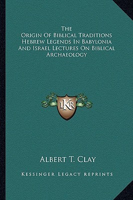 The Origin Of Biblical Traditions Hebrew Legends In Babylonia And Israel Lectures On Biblical Archaeology (Paperback)
