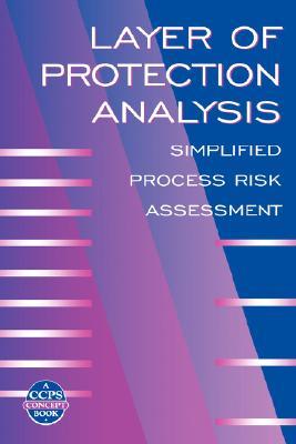 Layer of Protection Analysis: Simplified Process Risk Assessment (A CCPS Concept Book)
