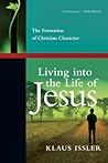 Living into the Life of Jesus: The Formation of Christian Character Living into the Life of Jesus: The Formation of Christian Character