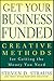 Get Your Business Funded: Creative Methods for Getting the Money You Need