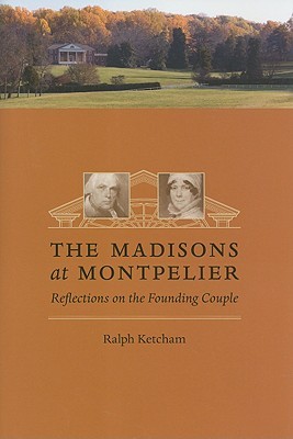 The Madisons at Montpelier: Reflections on the Founding Couple (Hardcover)
