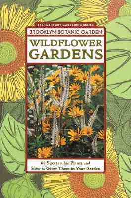 Wildflower Gardens: 60 Spectacular Plants and How to Grow Them in Your Garden (Paperback)