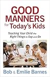 Good Manners for Today's Kids: Teaching Your Child the Right Things to Say and Do