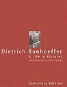 Dietrich Bonhoeffer: A Life in Pictures Dietrich Bonhoeffer: A Life in Pictures