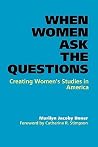 When Women Ask the Questions: Creating Women's Studies in America When Women Ask the Questions: Creating Women's Studies in America