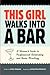 This Girl Walks into a Bar: A Women's Guide to Professional Bartending and Home Mixology