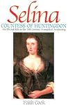 Selina, Countess of Huntingdon: Her Pivotal Role in the 18th Century Evangelical Awakening Selina, Countess of Huntingdon: Her Pivotal Role in the 18th Century Evangelical Awakening