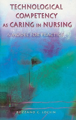 Technological Competency As Caring in Nursing: A Model For Practice