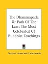 The Dhammapada Or Path Of The Law: The Most Celebrated Of Buddhist Teachings