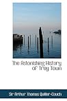 The Astonishing History of Troy Town by Arthur Quiller-Couch