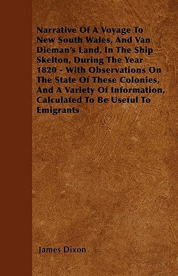 Narrative Of A Voyage To New South Wales, And Van Dieman's Land, In The Ship Skelton, During The Year 1820 - With Observations On The State Of These ... Calculated To Be Useful To Emigrants
