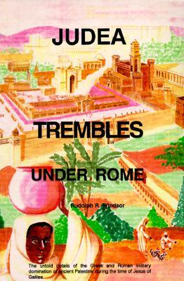 Judea Trembles Under Rome: The Untold Details of the Greek and Roman Military Domination of Ancient Palestine During the Time of Jesus of Galilee. (Paperback)