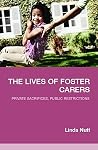 The Lives of Foster Carers: Private Sacrifices, Public Restrictions The Lives of Foster Carers: Private Sacrifices, Public Restrictions