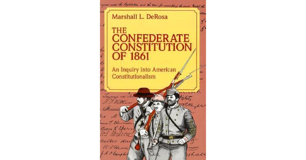 The Confederate Constitution of 1861 An Inquiry into American Constitutionalism by Marshall L