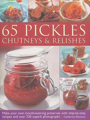 65 Pickles, Chutneys & Relishes: Make your own mouthwatering preserves with step-by-step recipes and over 230 superb photographs (Paperback)