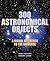 300 Astronomical Objects A Visual Reference to the Universe by Jamie Wilkins