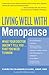 Living Well with Menopause: What Your Doctor Doesn't Tell You...That You Need To Know – A Complete Holistic Guide to Hot Flashes, Weight, and Hormones