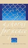 A Chorus for Peace: A Global Anthology of Poetry by Women A Chorus for Peace: A Global Anthology of Poetry by Women