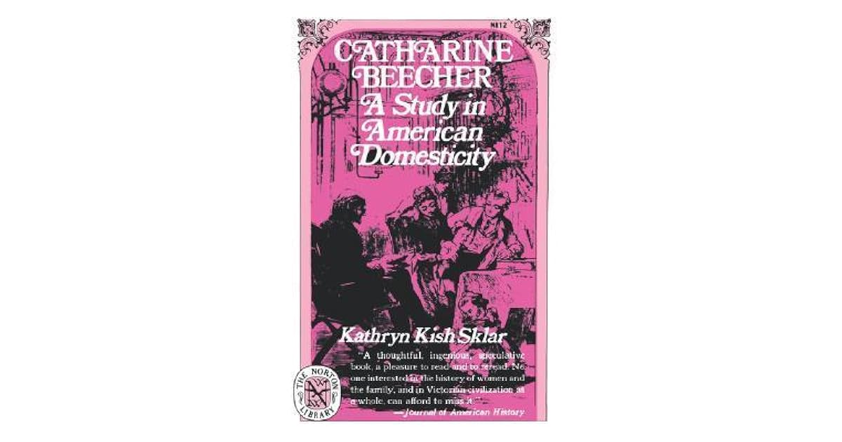 Catharine Beecher: A Study in American Domesticity by Kathryn Kish Sklar