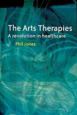 The Arts Therapies: A Revolution in Healthcare (Paperback)