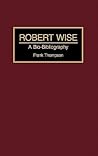 Robert Wise: A Bio-Bibliography (Bio-Bibliographies in the Performing Arts)