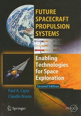 Future Spacecraft Propulsion Systems: Enabling Technologies for Space Exploration (Springer Praxis Books)