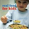 Real Food For Kids: Quick Recipes For Healthy Children Real Food For Kids: Quick Recipes For Healthy Children