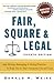 Fair, Square & Legal: Safe Hiring, Managing & Firing Practices to Keep You & Your Company Out of Court