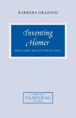 Inventing Homer: The Early Reception of Epic (Cambridge Classical Studies)