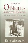 Eugene O'Neill's Creative Struggle: The Decisive Decade, 1924–1933 Eugene O'Neill's Creative Struggle: The Decisive Decade, 1924–1933
