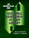 Action Plan for Outcomes Assessment in Your Library Action Plan for Outcomes Assessment in Your Library