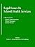 Legal Issues In School Health Services: A Resource for School Administrators, School Attorneys, School Nurses