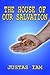 THE HOUSE OF OUR SALVATION:...