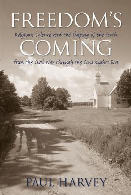 Freedom's Coming: Religious Culture and the Shaping of the South from the Civil War through the Civil Rights Era (Paperback)