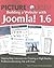Picture Yourself Building a Web Site with Joomla! 1.6: Step-by-Step Instruction for Creating a High Quality, Professional-Looking Site