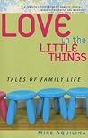 Love in the Little Things by Mike Aquilina