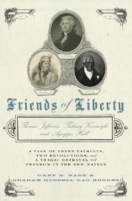 Friends of Liberty: A Tale of Three Patriots, Two Revolutions, and the Betrayal that Divided a Nation: Thomas Jefferson, Thaddeus Kosciuszko, and Agrippa Hull (Hardcover)