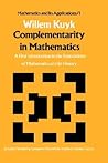 Complementarity in Mathematics: A First Introduction to the Foundations of Mathematics and Its History (Mathematics and Its Applications, 1)