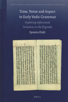 Time, Tense and Aspect in Early Vedic Grammar: Exploring Inflectional Semantics in the Rigveda (Brill's Studies in Indo-European Languages & Linguistics, 5)