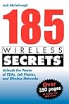 185 Wireless Secrets: Unleash the Power of PDAs, Cell Phones and Wireless Networks 185 Wireless Secrets: Unleash the Power of PDAs, Cell Phones and Wireless Networks