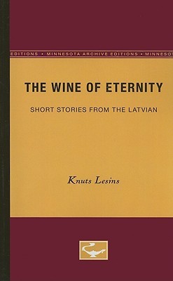 The Wine of Eternity: Short Stories from the Latvian (Minnesota Archive Editions)