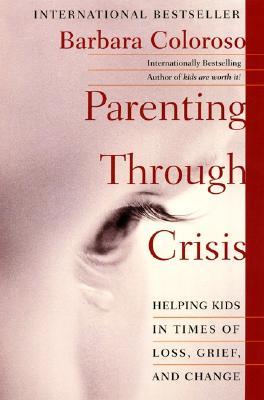 Parenting Through Crisis: Helping Kids in Times of Loss, Grief, and Change – A Compassionate Guide Using Time, Affection, and Optimism to Support Families (Paperback)