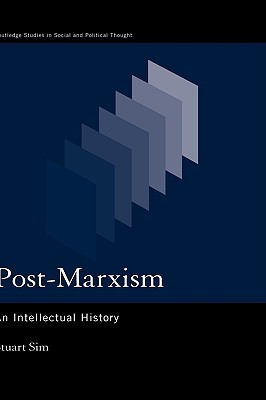 Post-Marxism: An Intellectual History (Routledge Studies in Social and Political Thought)
